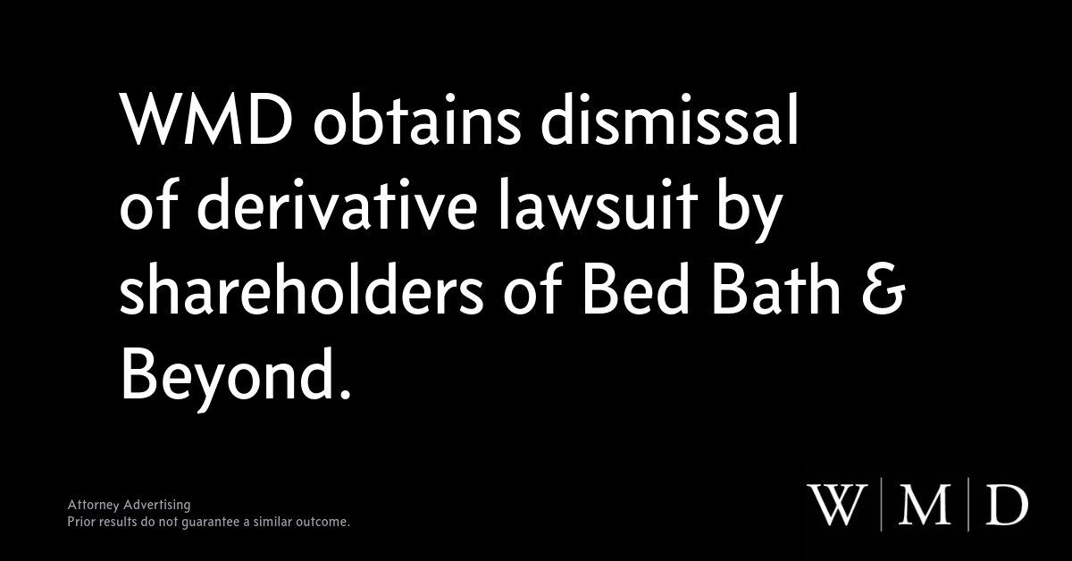 WMD Obtains Dismissal of Bed Bath & Beyond Shareholder Lawsuit WMD Law